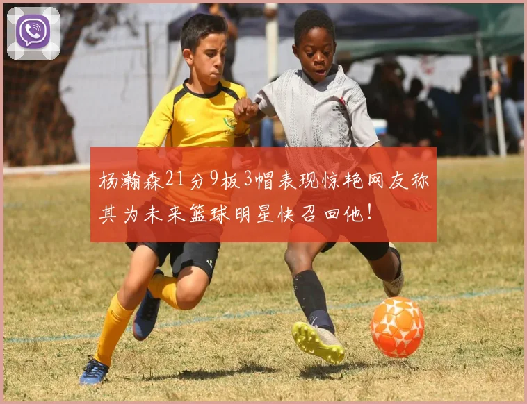 杨瀚森21分9板3帽表现惊艳网友称其为未来篮球明星快召回他！