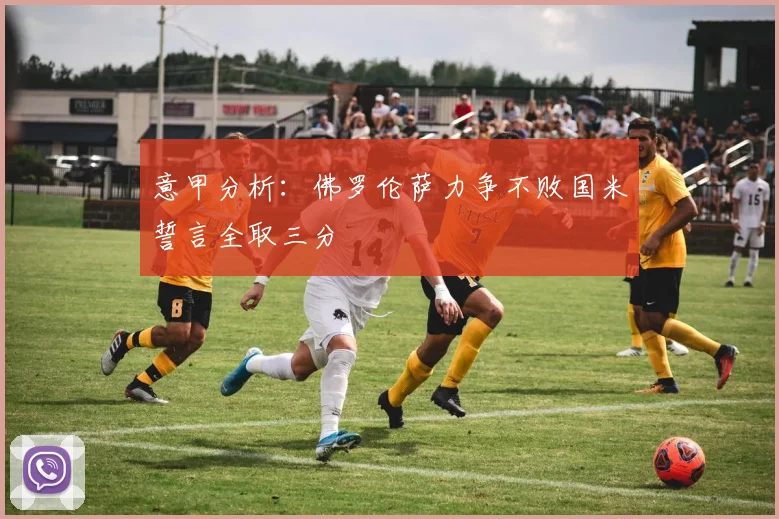 意甲分析：佛罗伦萨力争不败国米誓言全取三分